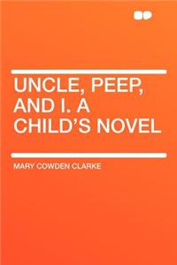 Uncle, Peep, and I. a Child's Novel