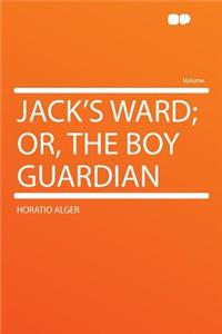 Jack's Ward; Or, the Boy Guardian