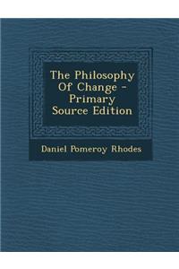 The Philosophy of Change - Primary Source Edition