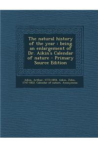 The Natural History of the Year: Being an Enlargement of Dr. Aikin's Calendar of Nature - Primary Source Edition