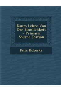 Kants Lehre Von Der Sinnlichkeit - Primary Source Edition