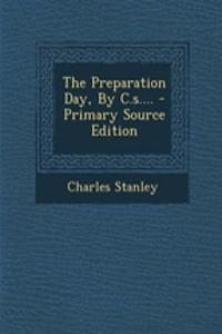 The Preparation Day, by C.S.... - Primary Source Edition