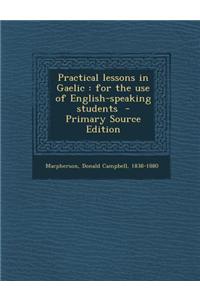 Practical Lessons in Gaelic: For the Use of English-Speaking Students - Primary Source Edition
