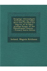 Kongelige Allernaadigste Forordninger Og Aabne Breve SOM Til Island Ere Udgivne AF de Hoist-Priselige Konger AF Den Oldenborgiske Stamme ... - Primary