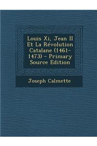 Louis XI, Jean II Et La Revolution Catalane (1461-1473) - Primary Source Edition