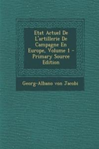 Etat Actuel De L'artillerie De Campagne En Europe, Volume 1