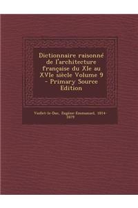 Dictionnaire Raisonne de L'Architecture Francaise Du XIE Au Xvie Siecle Volume 9 - Primary Source Edition