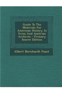 Guide to the Materials for American History in Swiss and Austrian Archives - Primary Source Edition