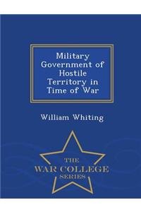 Military Government of Hostile Territory in Time of War - War College Series