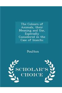 The Colours of Animals, Their Meaning and Use, Especially Considered in the Case of Insects; - Scholar's Choice Edition