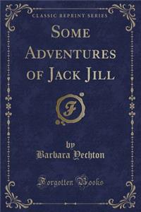 Some Adventures of Jack Jill (Classic Reprint)