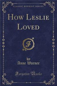 How Leslie Loved (Classic Reprint)