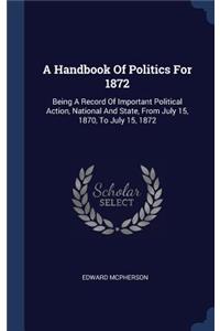 A Handbook Of Politics For 1872