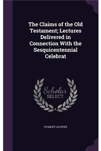 Claims of the Old Testament; Lectures Delivered in Connection With the Sesquicentennial Celebrat