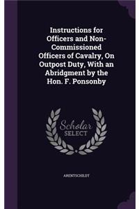 Instructions for Officers and Non-Commissioned Officers of Cavalry, On Outpost Duty, With an Abridgment by the Hon. F. Ponsonby
