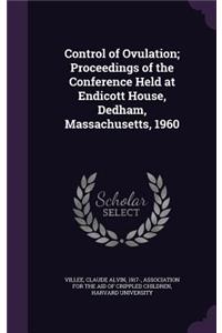 Control of Ovulation; Proceedings of the Conference Held at Endicott House, Dedham, Massachusetts, 1960