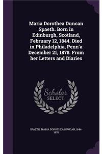 Maria Dorothea Duncan Spaeth. Born in Edinburgh, Scotland, February 12, 1844. Died in Philadelphia, Penn'a December 21, 1878. From her Letters and Diaries