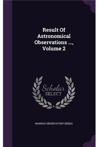 Result Of Astronomical Observations ..., Volume 2