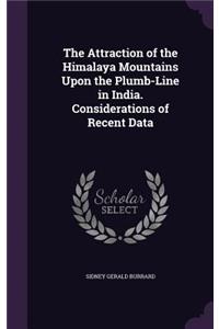 The Attraction of the Himalaya Mountains Upon the Plumb-Line in India. Considerations of Recent Data