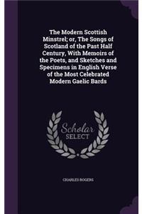 Modern Scottish Minstrel; or, The Songs of Scotland of the Past Half Century, With Memoirs of the Poets, and Sketches and Specimens in English Verse of the Most Celebrated Modern Gaelic Bards