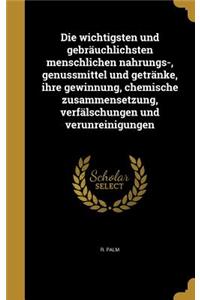 Die Wichtigsten Und Gebrauchlichsten Menschlichen Nahrungs-, Genussmittel Und Getranke, Ihre Gewinnung, Chemische Zusammensetzung, Verfalschungen Und Verunreinigungen