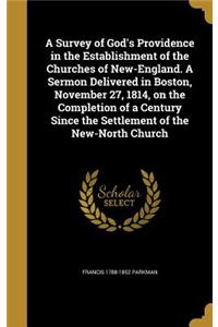 Survey of God's Providence in the Establishment of the Churches of New-England. A Sermon Delivered in Boston, November 27, 1814, on the Completion of a Century Since the Settlement of the New-North Church