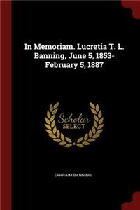 In Memoriam. Lucretia T. L. Banning, June 5, 1853-February 5, 1887