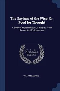 Sayings of the Wise; Or, Food for Thought