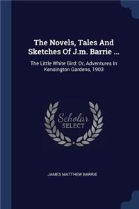 Novels, Tales And Sketches Of J.m. Barrie ...