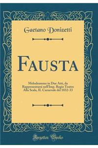 Fausta: Melodramma in Due Atti, Da Rappresentarsi Nell'imp. Regio Teatro Alla Scala, Il Carnevale del 1832-33 (Classic Reprint)