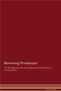 Reversing Presbyopia the Raw Vegan Detoxification & Regeneration Workbook for Curing Patients