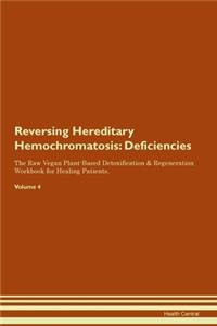 Reversing Hereditary Hemochromatosis: Deficiencies The Raw Vegan Plant-Based Detoxification & Regeneration Workbook for Healing Patients. Volume 4