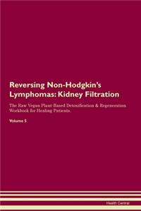 Reversing Non-Hodgkin's Lymphomas: Kidney Filtration The Raw Vegan Plant-Based Detoxification & Regeneration Workbook for Healing Patients.Volume 5
