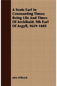 Scots Earl in Covenanting Times; Being Life and Times of Archibald, 9th Earl of Argyll, 1629-1685