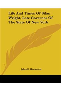 Life And Times Of Silas Wright, Late Governor Of The State Of New York