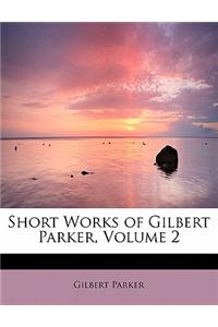 Short Works of Gilbert Parker, Volume 2