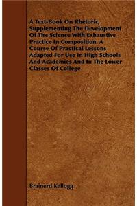 A Text-Book On Rhetoric, Supplementing The Development Of The Science With Exhaustive Practice In Composition. A Course Of Practical Lessons Adapted For Use In High Schools And Academies And In The Lower Classes Of College
