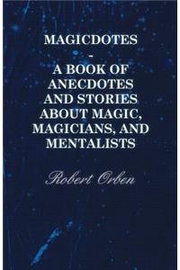 Magicdotes - A Book Of Anecdotes And Stories About Magic, Magicians, And Mentalists