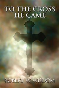 To the Cross He Came