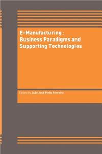 E-Manufacturing: Business Paradigms and Supporting Technologies