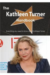 The Kathleen Turner Handbook - Everything You Need to Know about Kathleen Turner
