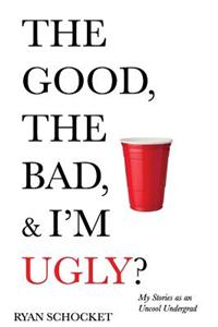 The Good, the Bad, & I'm Ugly?: My Stories as an Uncool Undergrad