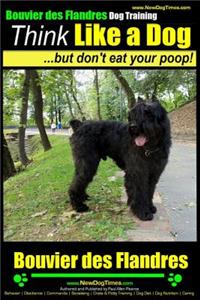 Bouvier Des Flandres Dog Training Think Like a Dog, but Don't Eat Your Poop!