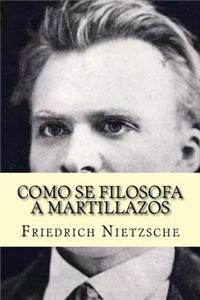 Como se filosofa a martillazos (Spanish Edition)