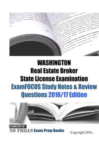 WASHINGTON Real Estate Broker State License Examination ExamFOCUS Study Notes & Review Questions 2016/17 Edition