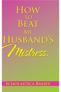 How to Beat My Husband's Mistress.