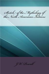Sketch of the Mythology of the North American Indians