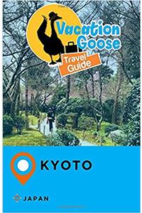 Vacation Goose Travel Guide Kyoto, Japan