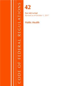 Code of Federal Regulations, Title 42 Public Health 482-End, Revised as of October 1, 2017