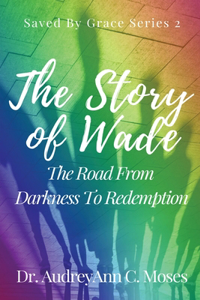 Story Of Wade- The Road From Darkness To Redemption